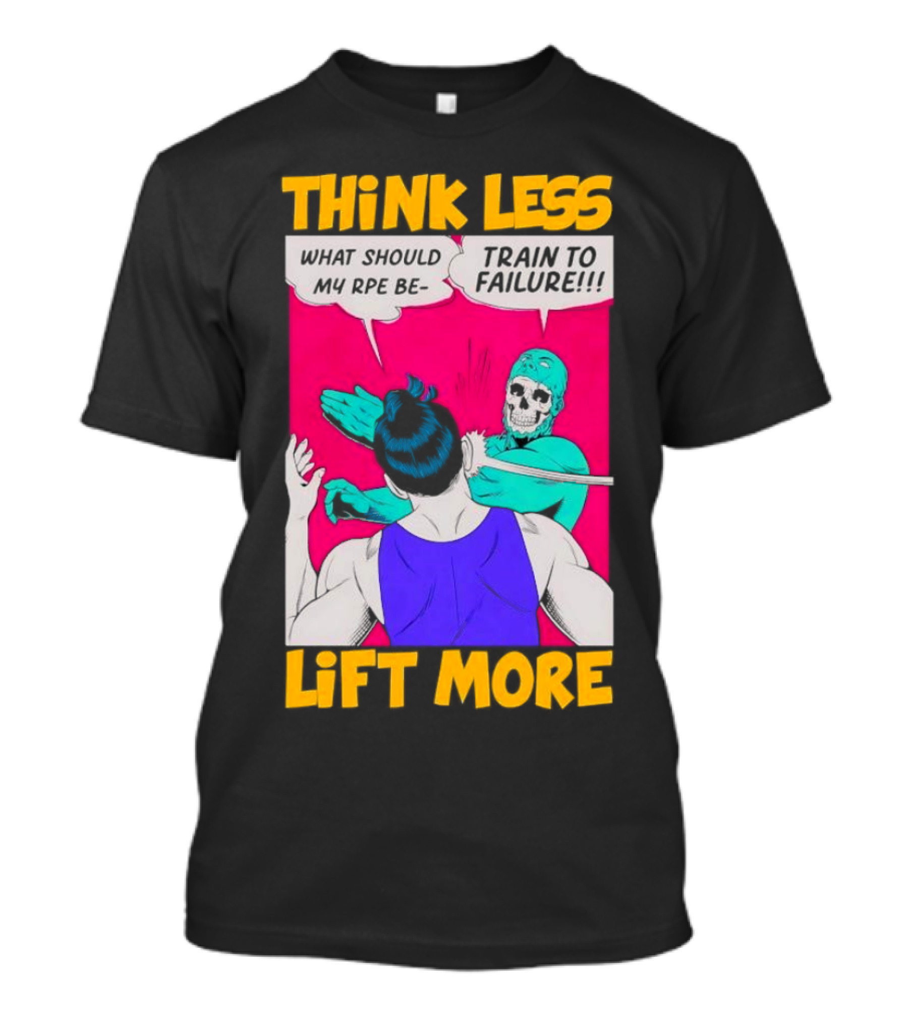 Think Less Lift More What Should My RPE Be Train To Failure Comic T-Shirt