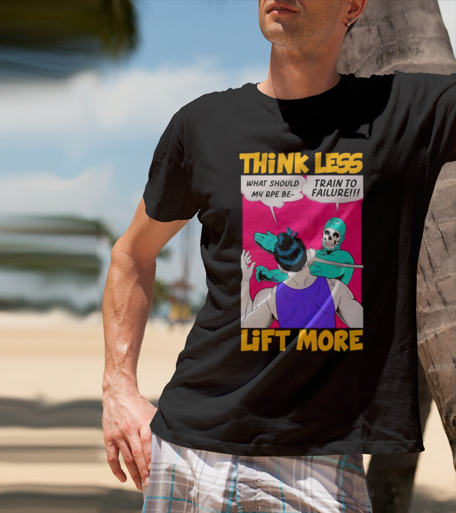 Think Less Lift More What Should My RPE Be Train To Failure Comic T-Shirt
