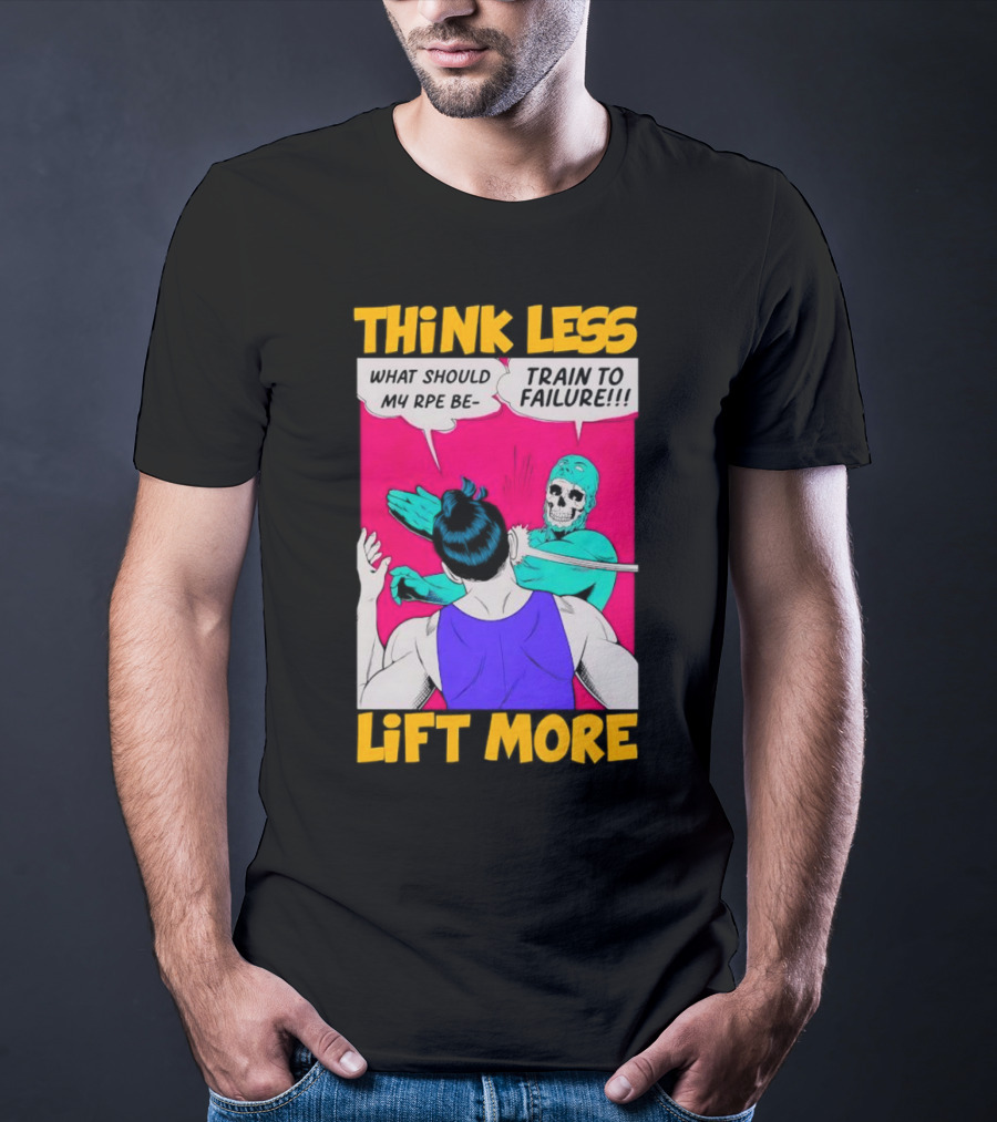 Think Less Lift More What Should My RPE Be Train To Failure Comic T-Shirt