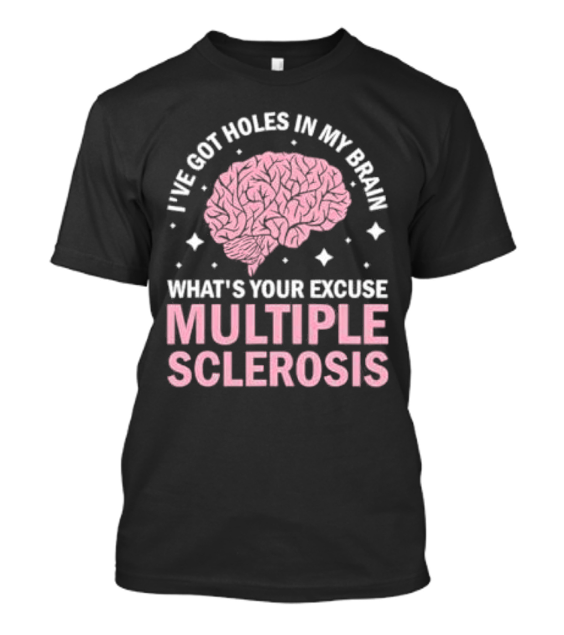 I've Got Holes In My Brain What's Your Excuse Multiple Sclerosis Brain Awareness T-Shirt