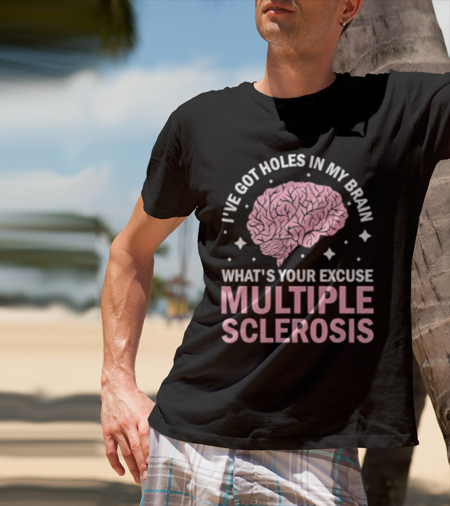 I've Got Holes In My Brain What's Your Excuse Multiple Sclerosis Brain Awareness T-Shirt