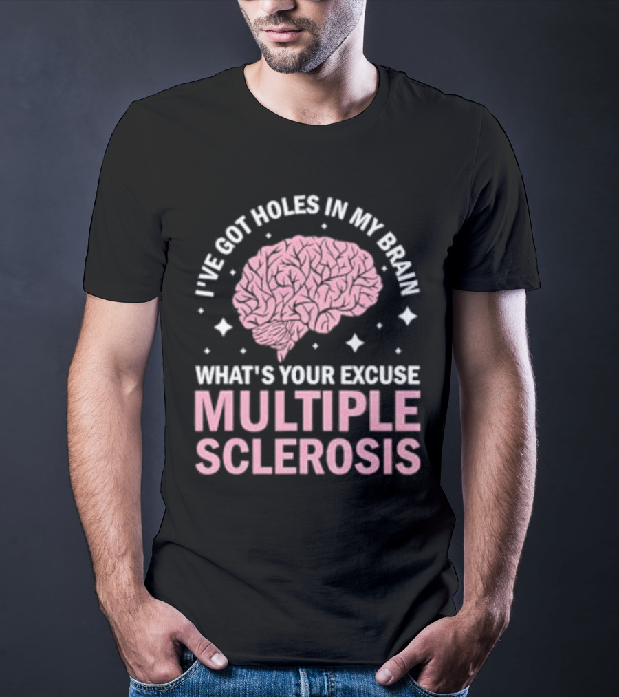 I've Got Holes In My Brain What's Your Excuse Multiple Sclerosis Brain Awareness T-Shirt