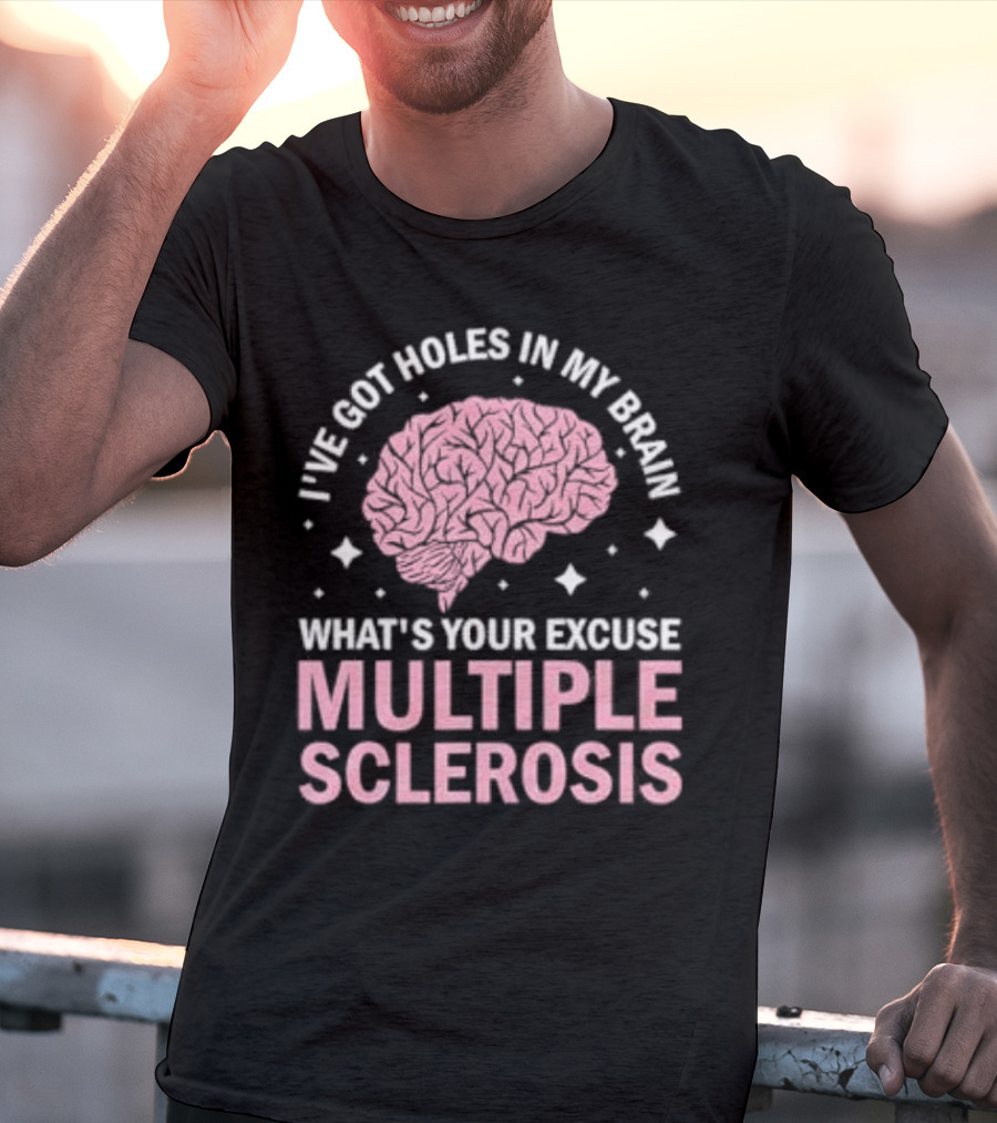 I've Got Holes In My Brain What's Your Excuse Multiple Sclerosis Brain Awareness T-Shirt