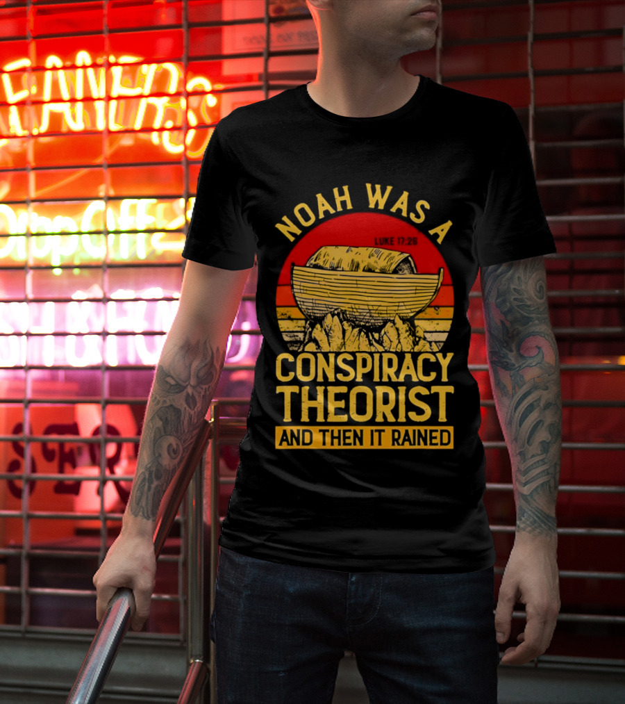 Noah Was A Conspiracy Theorist Then It Rained Luke 17 26 T-Shirt