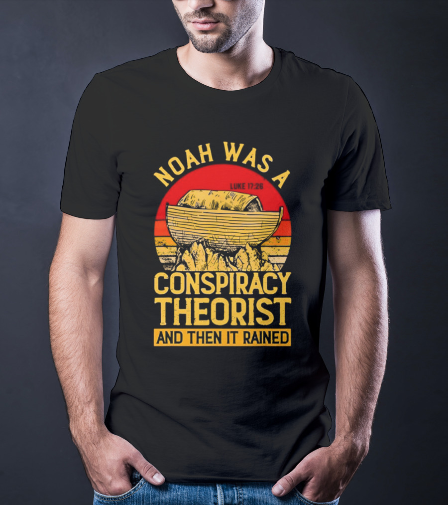 Noah Was A Conspiracy Theorist Then It Rained Luke 17 26 T-Shirt