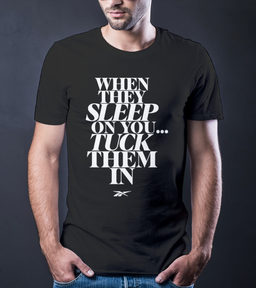 When They Sleep On You Tuck Them In Reebok T-Shirt