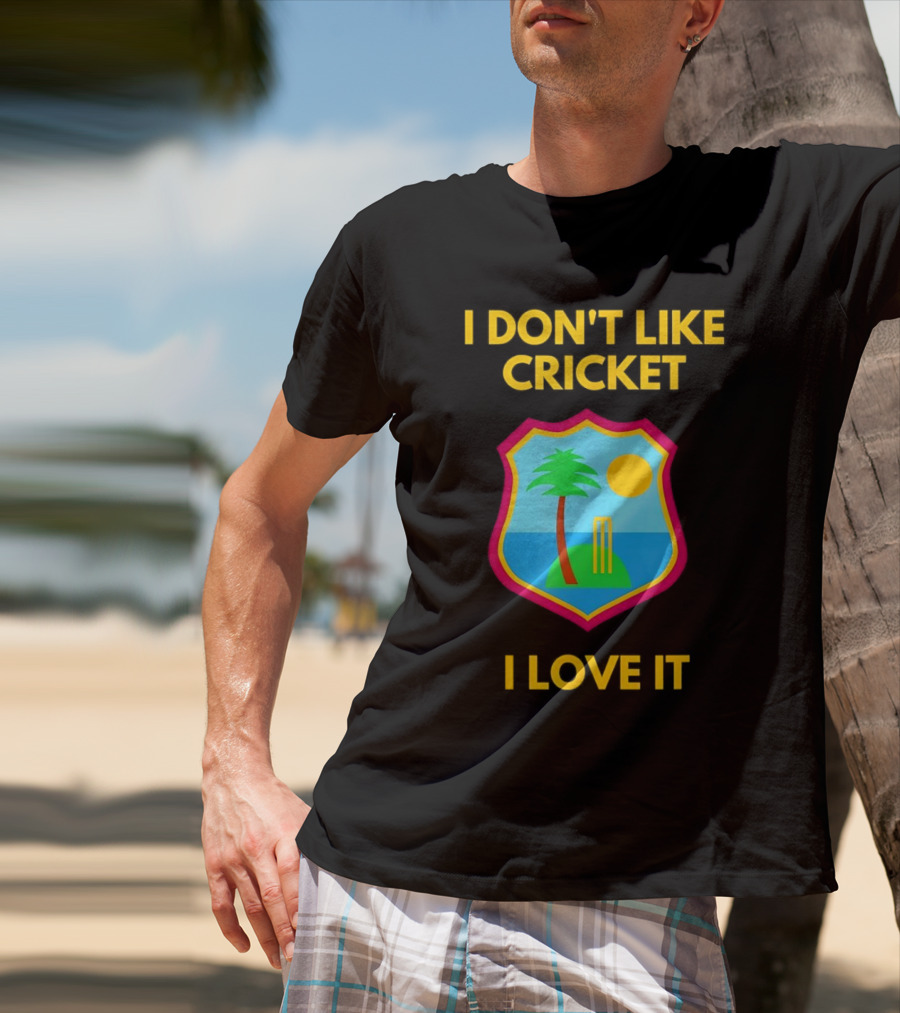 I Don't Like Cricket I Love It West Indies Cricket T-Shirt