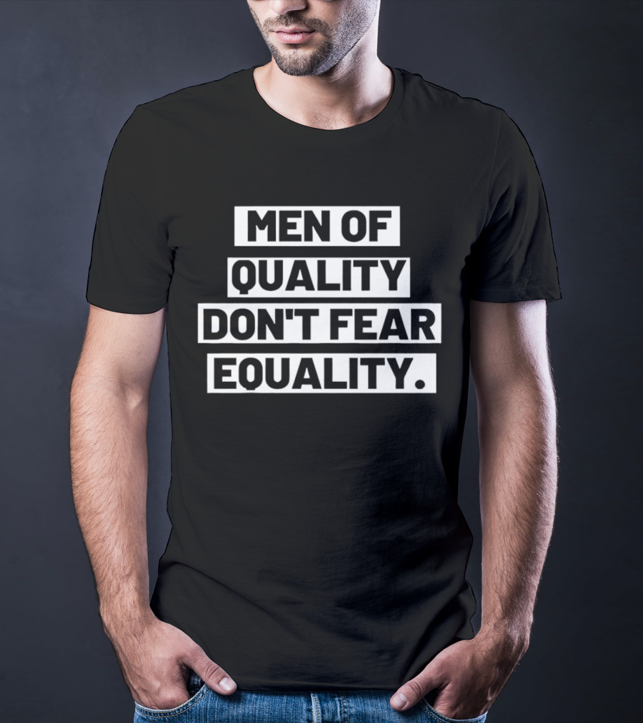 Men Of Quality Don't Fear Equality T-Shirt
