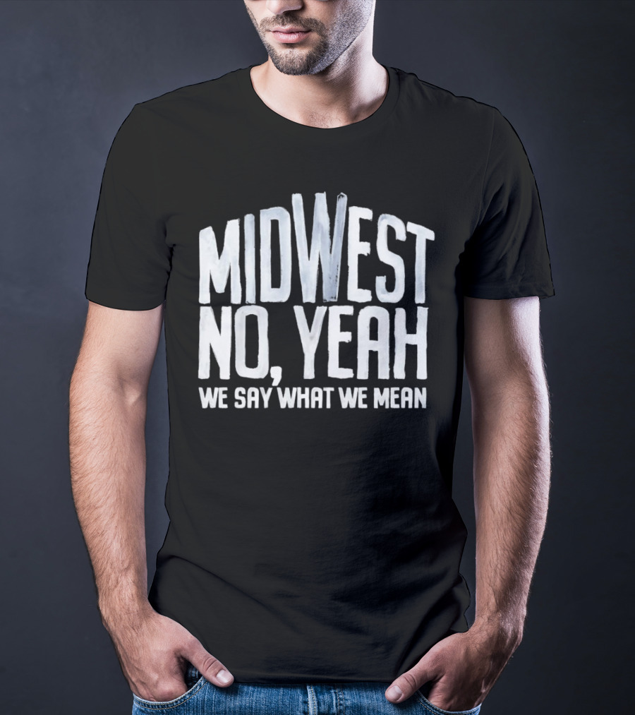 Midwest No Yeah We Say What We Mean T-Shirt