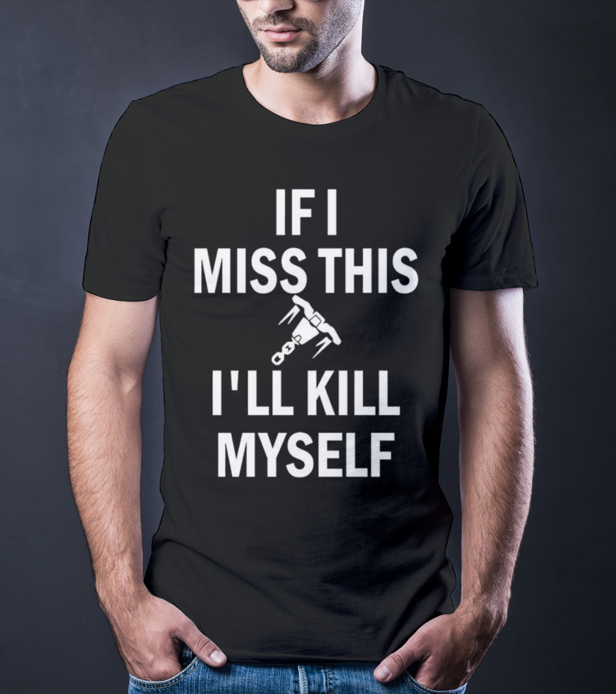 If I Miss This I'll Kill Myself Whipshot Gaming Reference T-Shirt