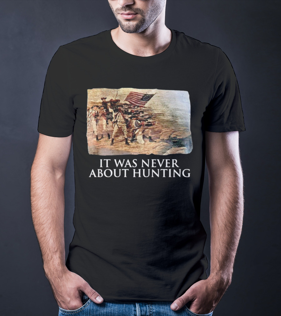 It Was Never About Hunting American Revolution Soldiers Flag T-Shirt