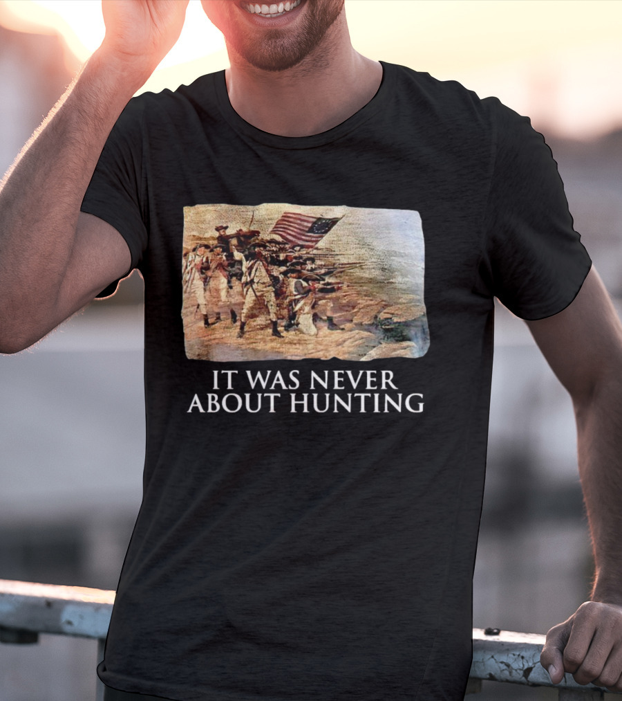It Was Never About Hunting American Revolution Soldiers Flag T-Shirt