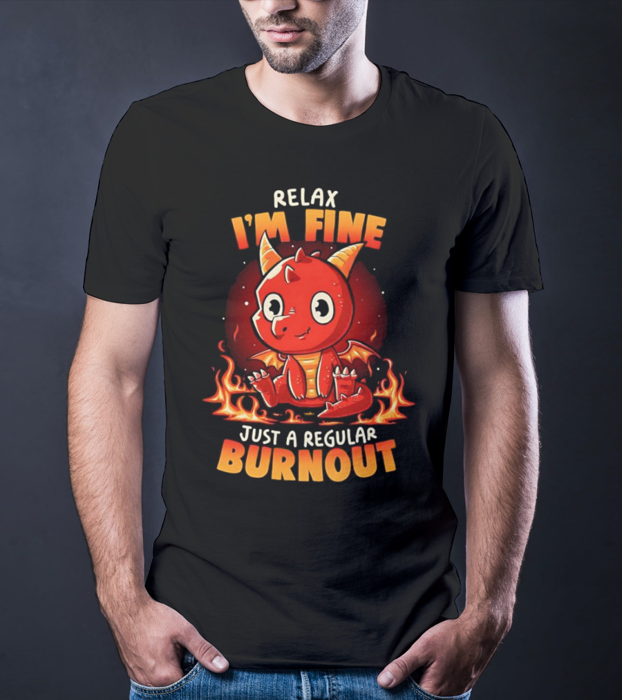 Relax I'm Fine Just A Regular Burnout Dragon Fiery Cartoon T-Shirt