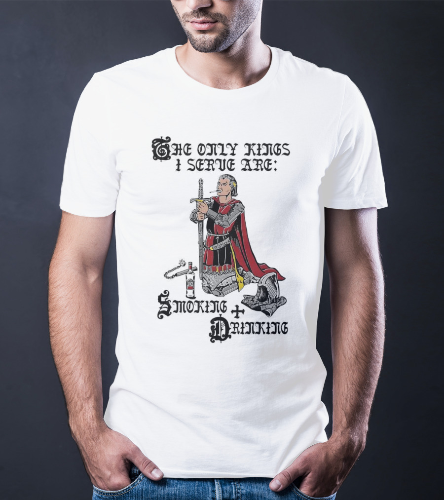 The Only Kings I Serve Are Smoking And Drinking Knight Kneeling With Sword And Bottle T-Shirt