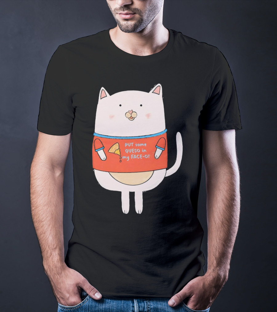 PUT Some QUESO In My FACE-O Cat With Cheese T-Shirt