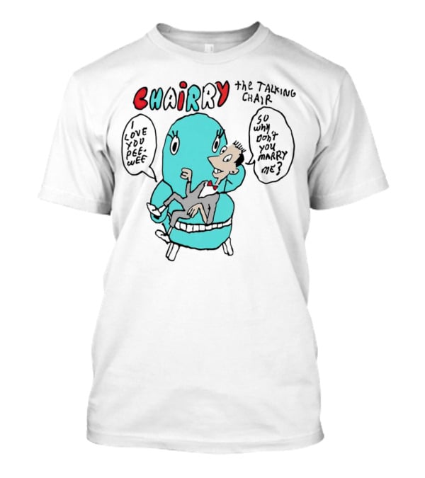 Chairry The Talking Chair I Love You Peewee So Why Don’t You Marry Me T-Shirt