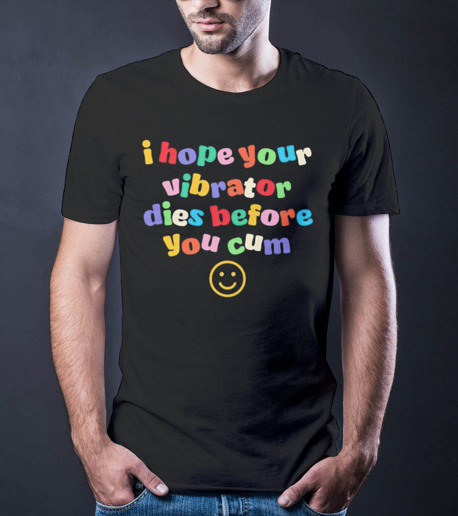 I Hope Your Vibrator Dies Before You Cum Colorful Smiley T-Shirt