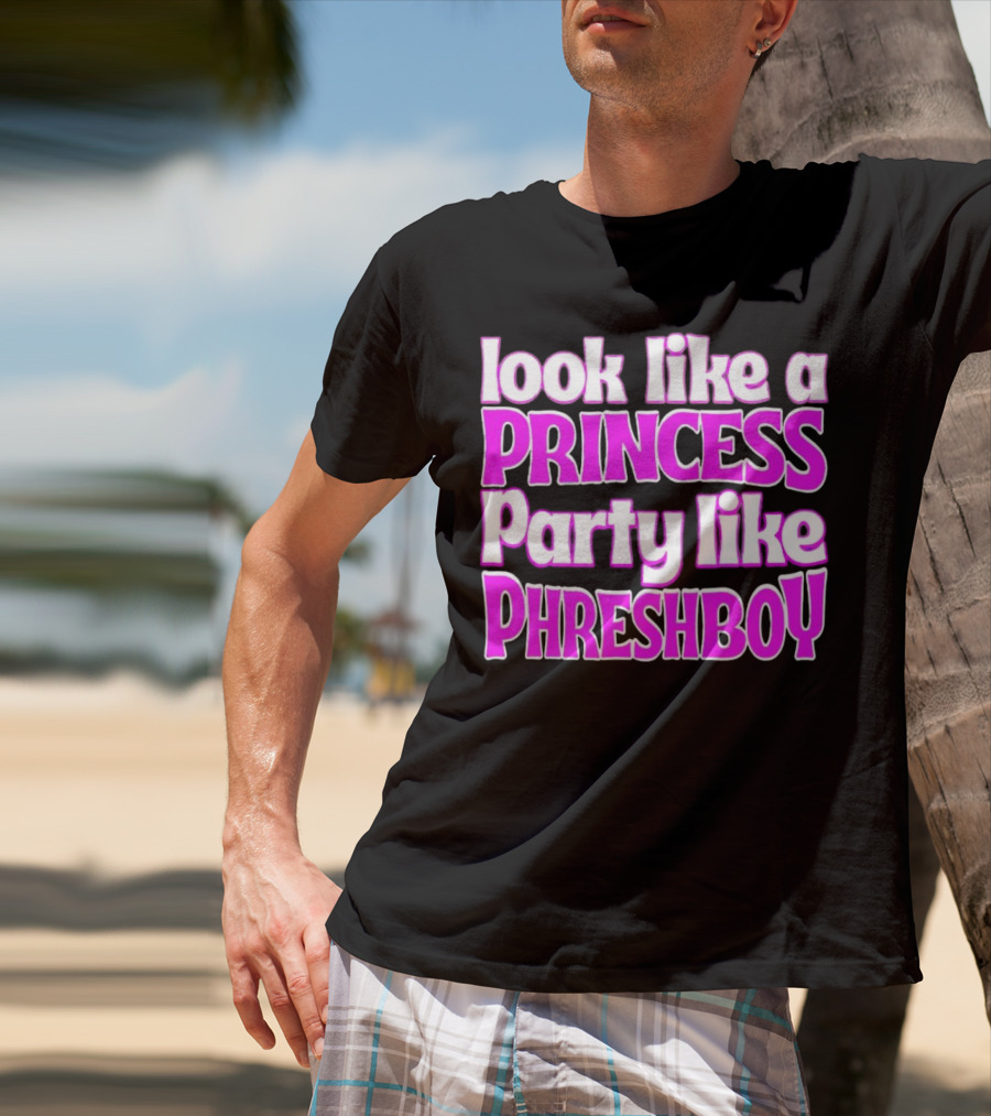 Look Like A Princess Party Like Phreshboy Fun T-Shirt