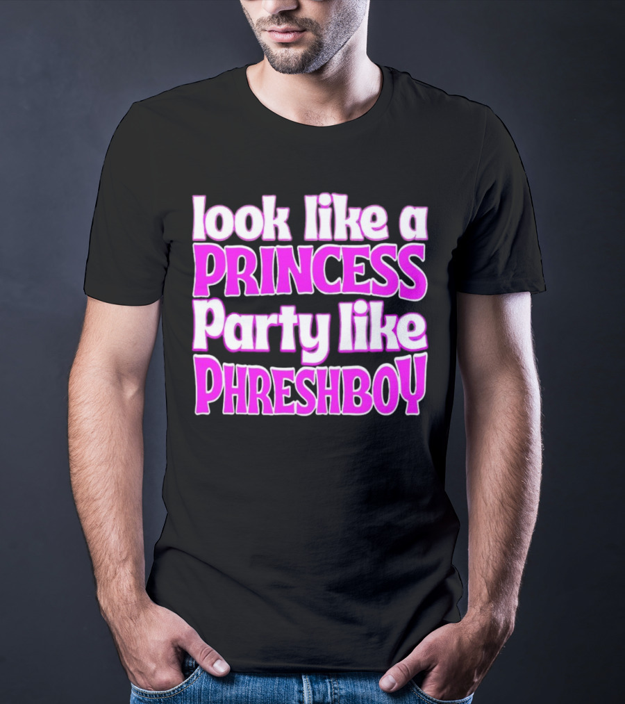 Look Like A Princess Party Like Phreshboy Fun T-Shirt