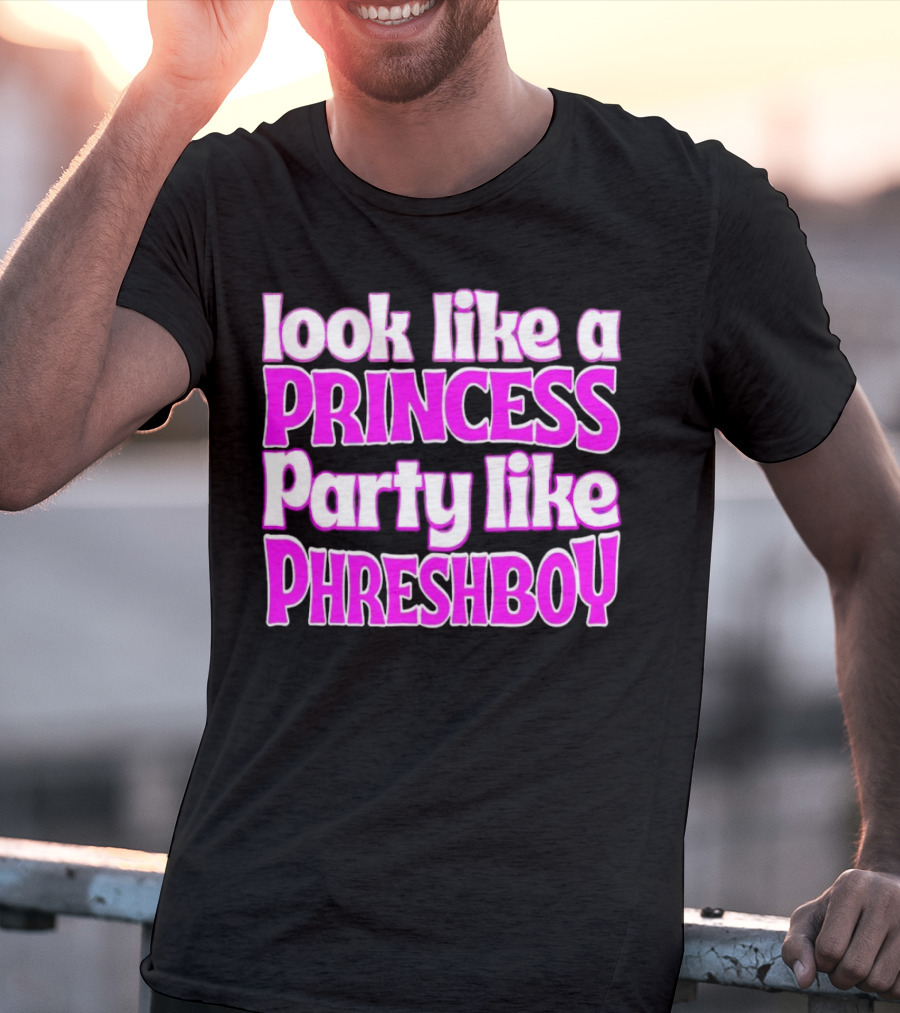 Look Like A Princess Party Like Phreshboy Fun T-Shirt