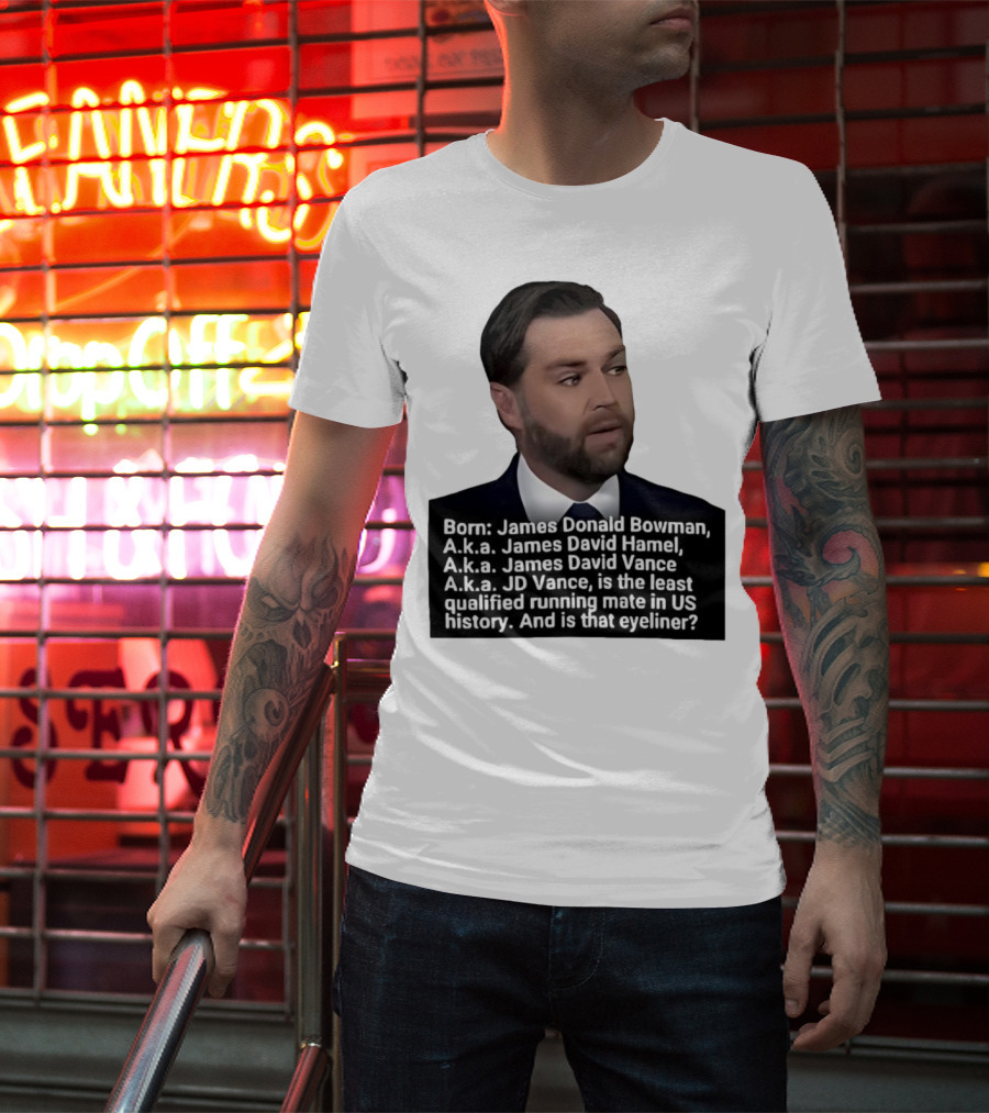 Born James Donald Bowman JD Vance Least Qualified Running Mate Eyeliner Question T-Shirt