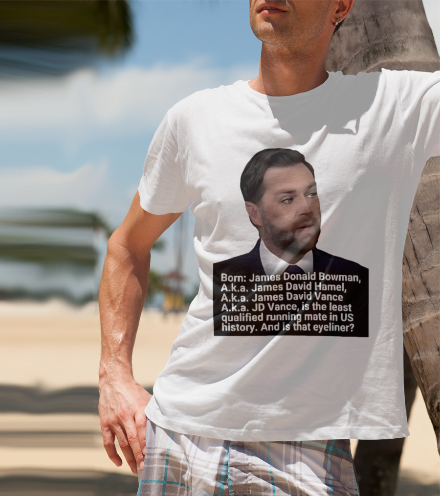 Born James Donald Bowman JD Vance Least Qualified Running Mate Eyeliner Question T-Shirt