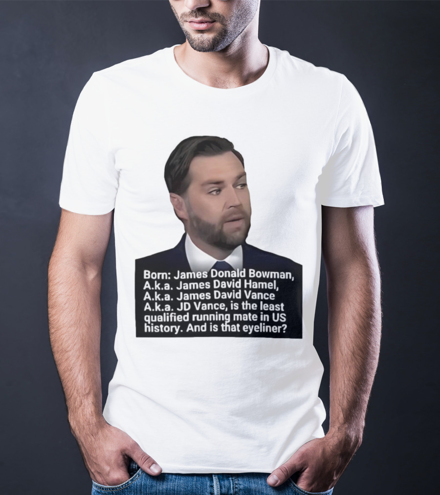 Born James Donald Bowman JD Vance Least Qualified Running Mate Eyeliner Question T-Shirt