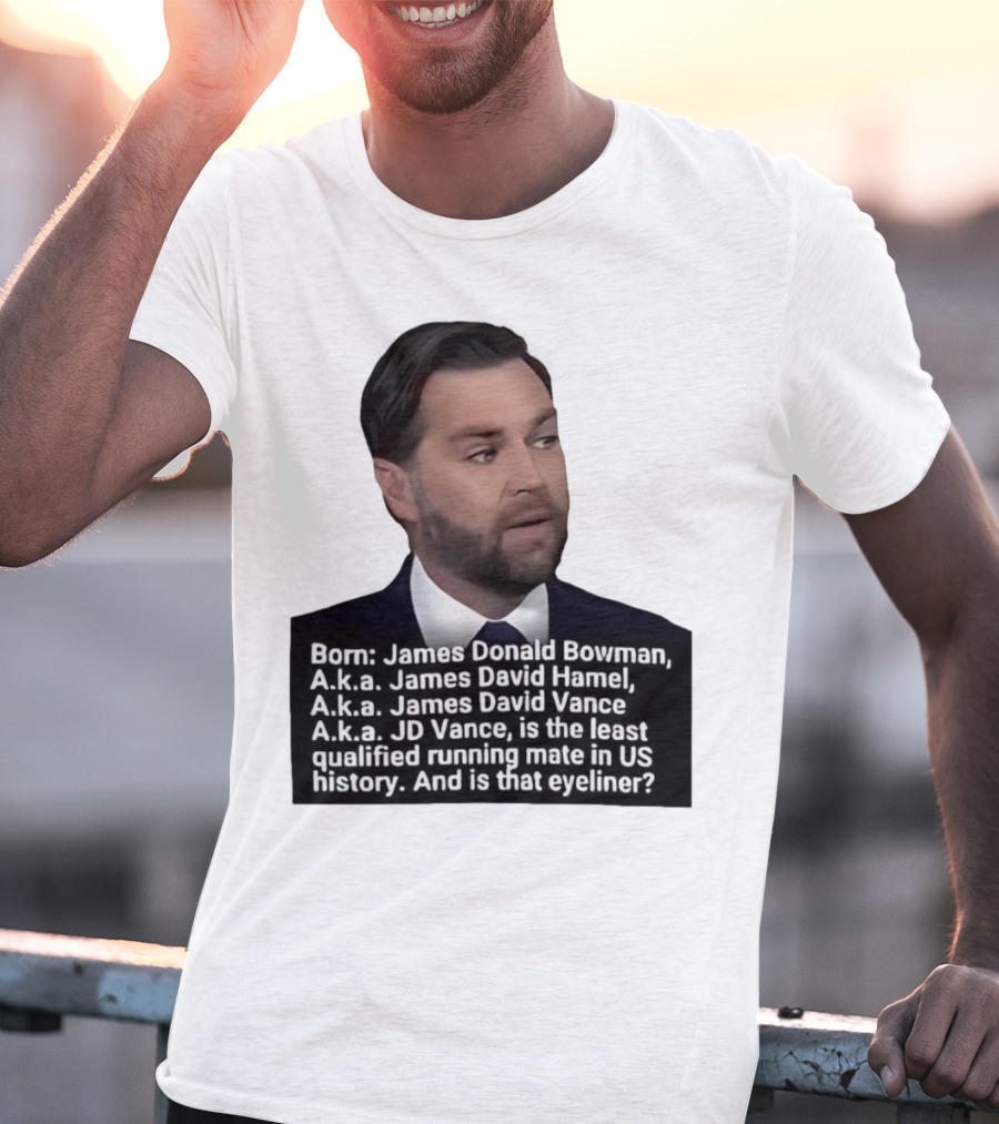 Born James Donald Bowman JD Vance Least Qualified Running Mate Eyeliner Question T-Shirt
