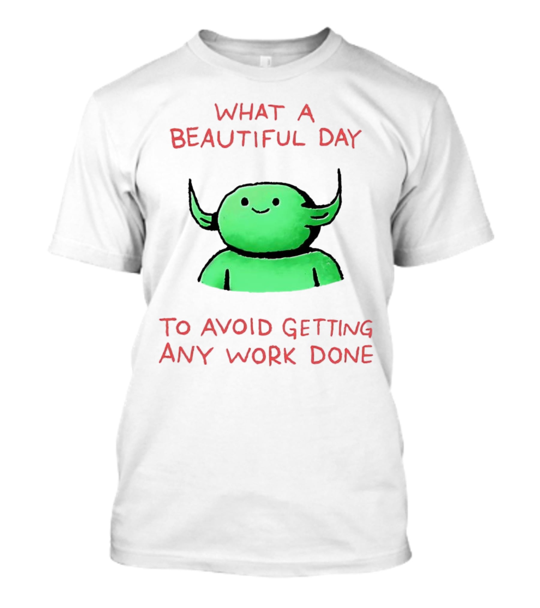 What A Beautiful Day To Avoid Getting Any Work Done With Green Creature T-Shirt