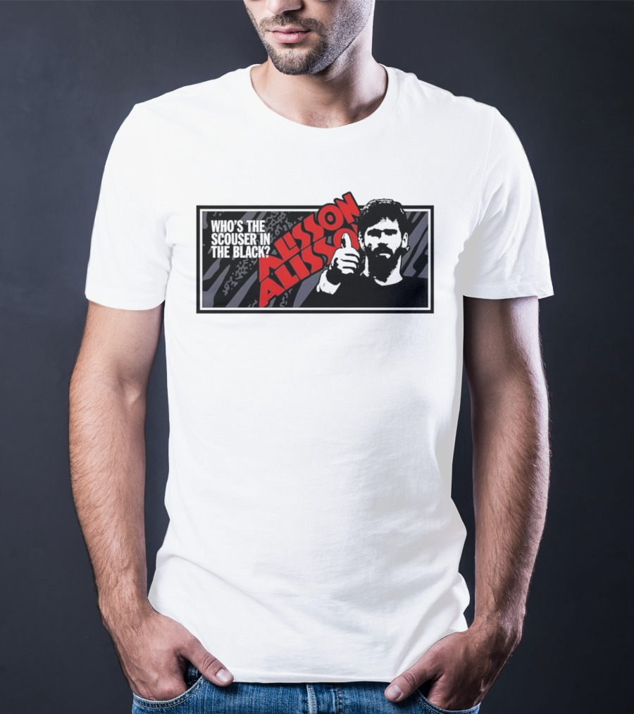 Who's The Scouser In The Black Alisson Alisson T-Shirt