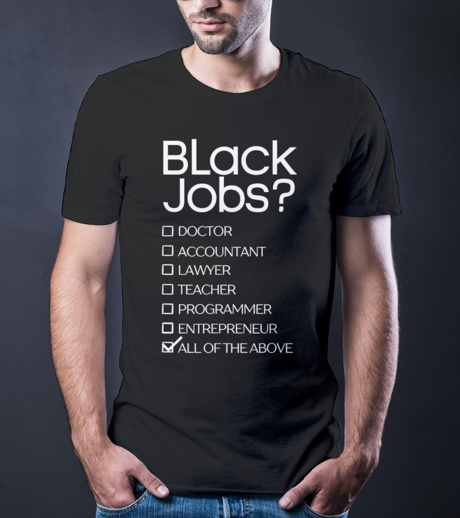 Black Jobs Doctor Accountant Lawyer Teacher Programmer Entrepreneur All Of The Above T-Shirt