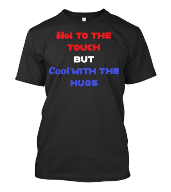 Hot To The Touch But Cool With The Hugs Vibrant Text T-Shirt