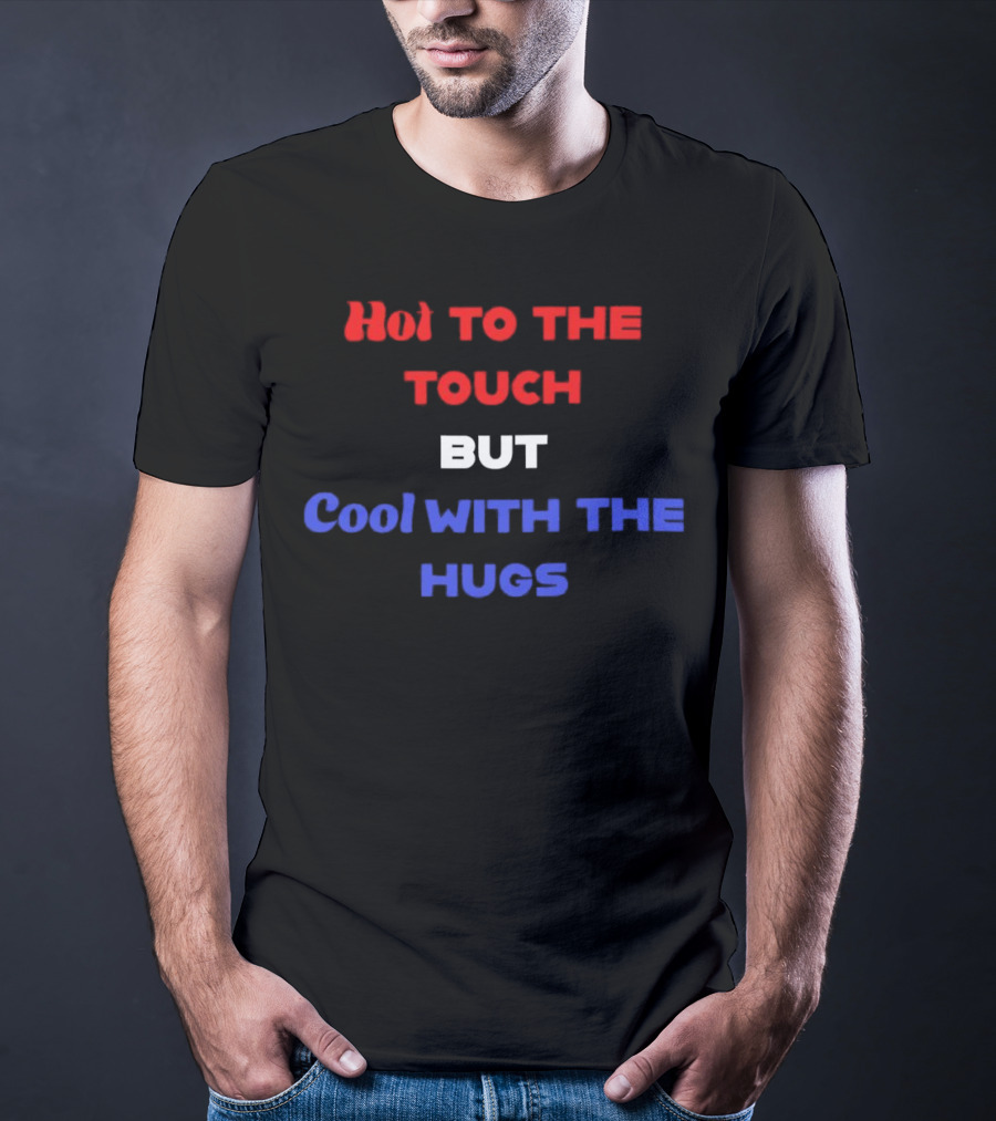 Hot To The Touch But Cool With The Hugs Vibrant Text T-Shirt