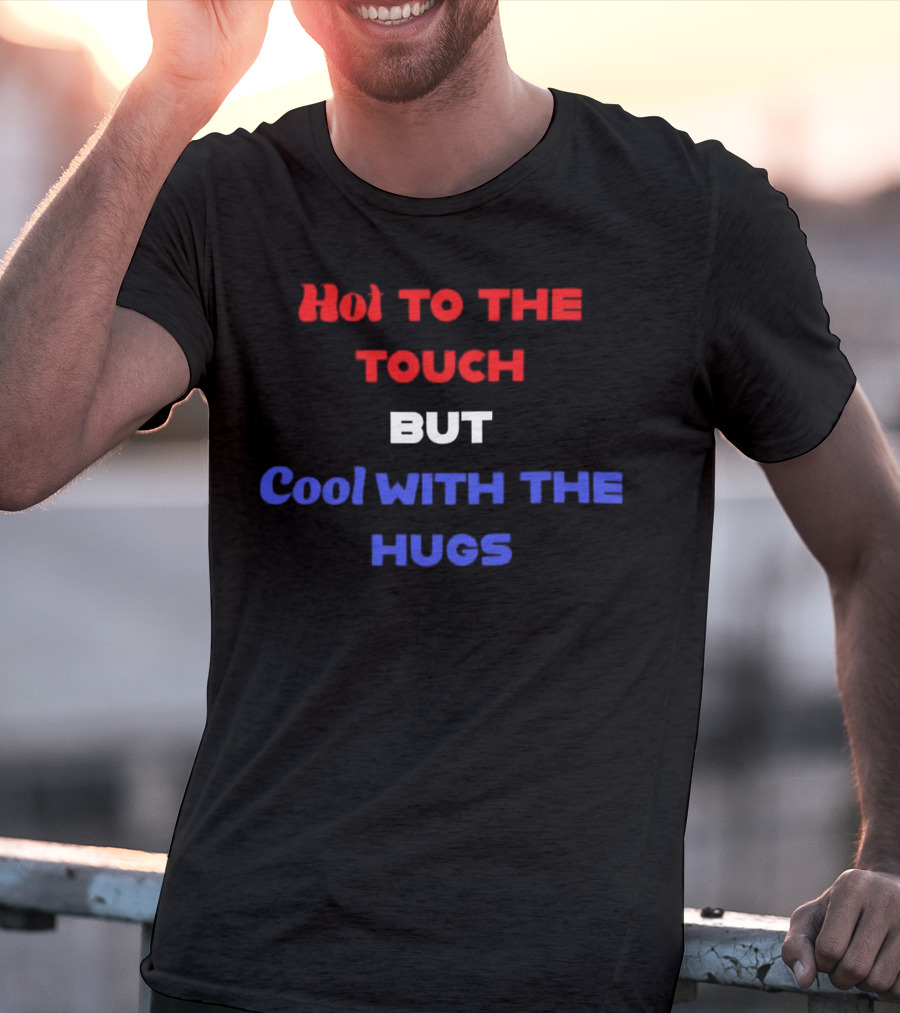 Hot To The Touch But Cool With The Hugs Vibrant Text T-Shirt