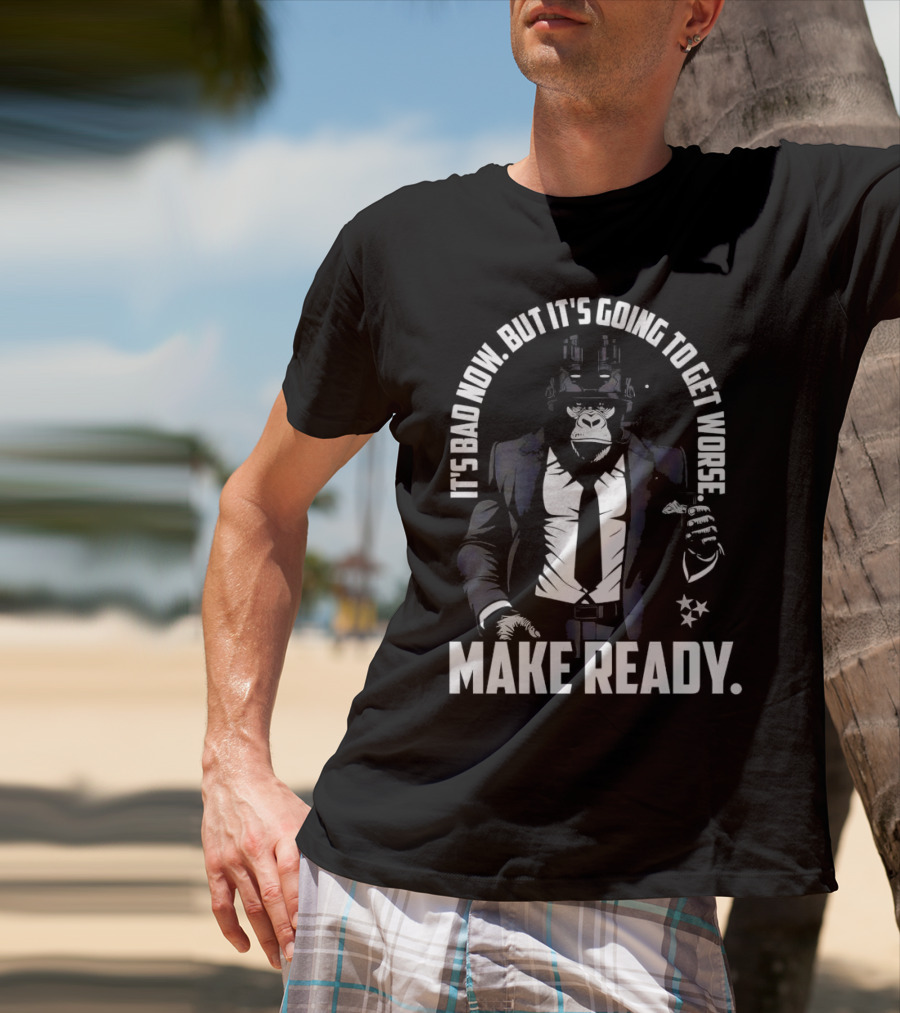 IT'S BAD NOW BUT IT'S GOING TO GET WORSE MAKE READY Gorilla In Suit Robotic Features T-Shirt