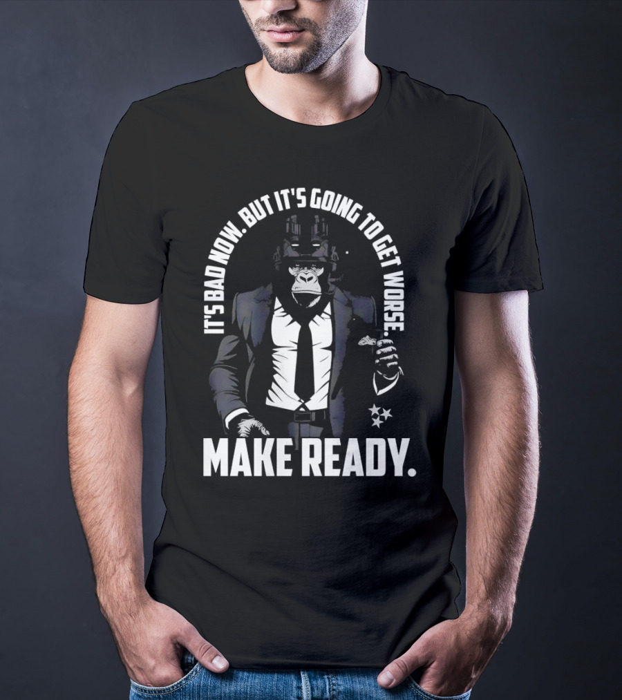 IT'S BAD NOW BUT IT'S GOING TO GET WORSE MAKE READY Gorilla In Suit Robotic Features T-Shirt