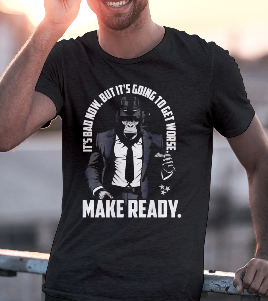 IT'S BAD NOW BUT IT'S GOING TO GET WORSE MAKE READY Gorilla In Suit Robotic Features T-Shirt