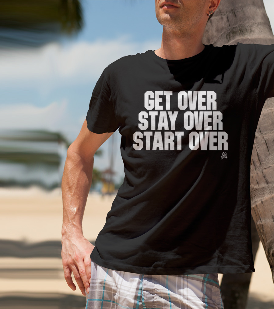 Matt Cardona Get Over Stay Over Start Over Motivational T-Shirt