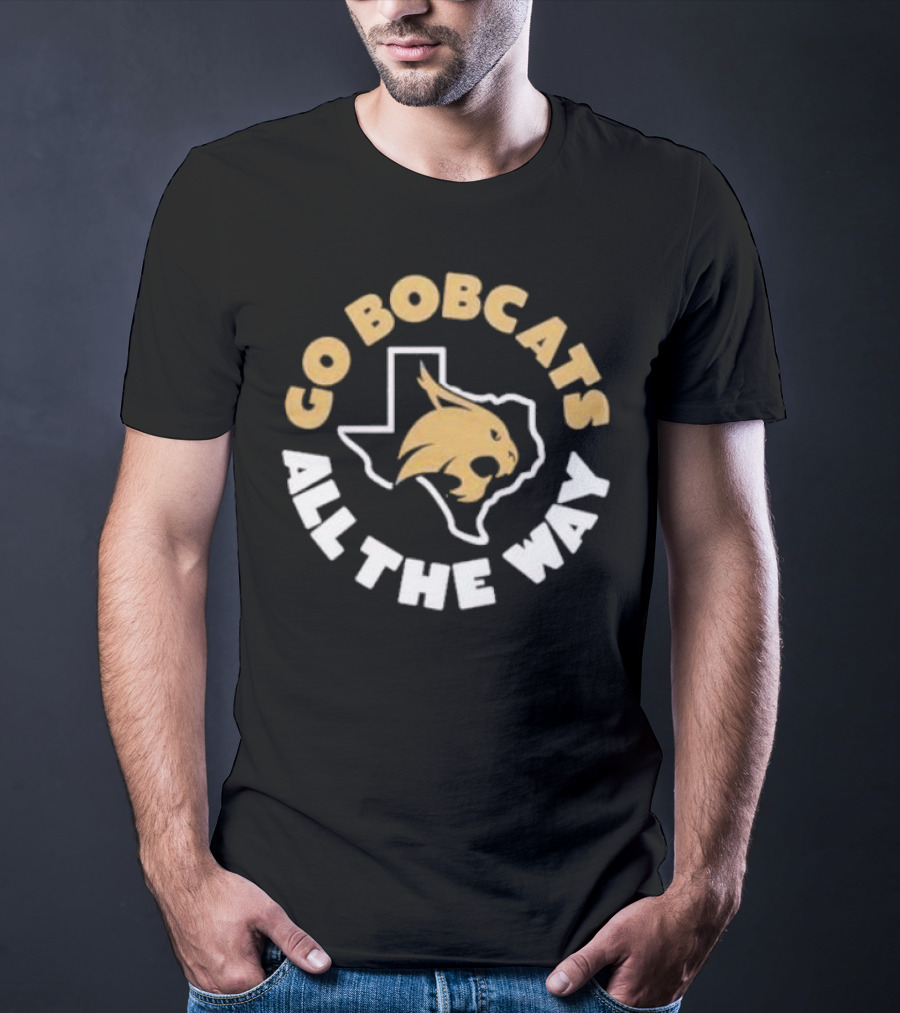 Go Bobcats Texas State All The Way T-Shirt