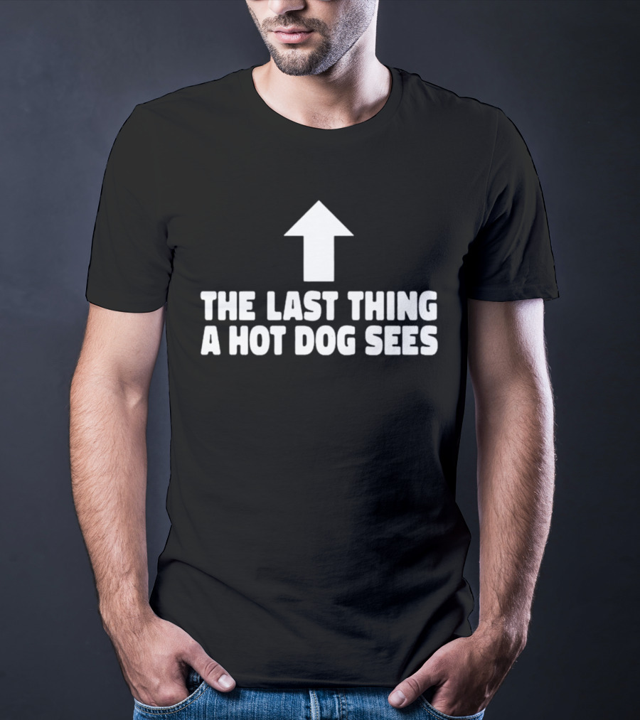 Arrow Pointing Up The Last Thing A Hotdog Sees T-Shirt