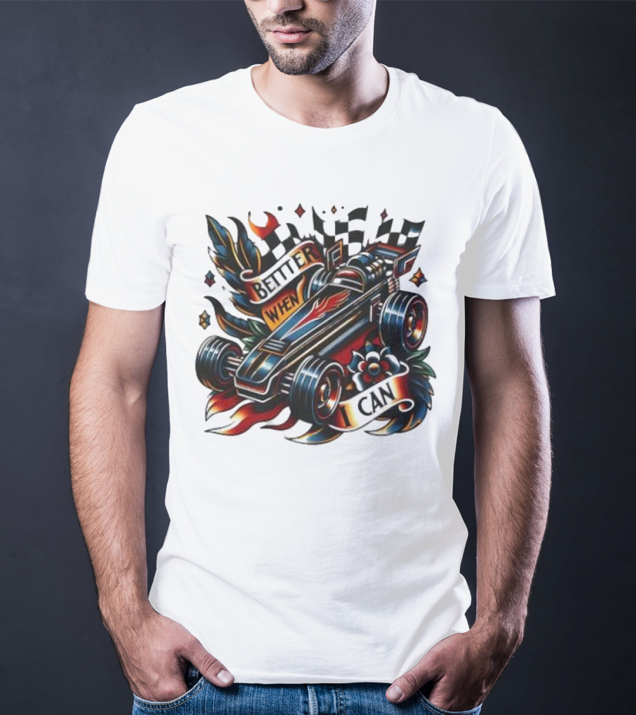 Better When I Can Racing Car Decal With Flames And Flowers T-Shirt