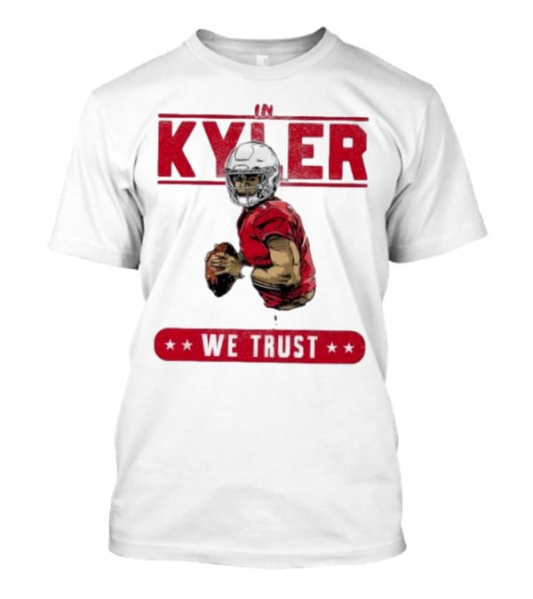 IM KYLER WE TRUST Arizona Cardinals T-Shirt