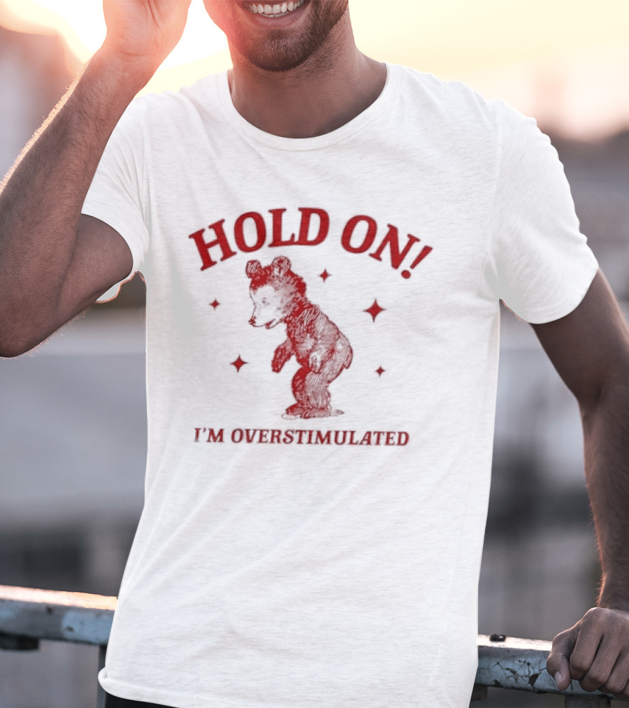 Hold On I'm Overstimulated Bear T-Shirt