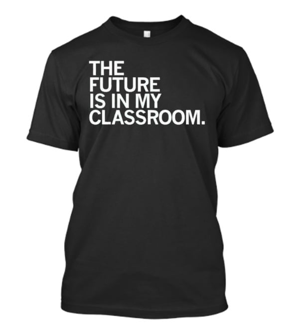 The Future Is In My Classroom T-Shirt