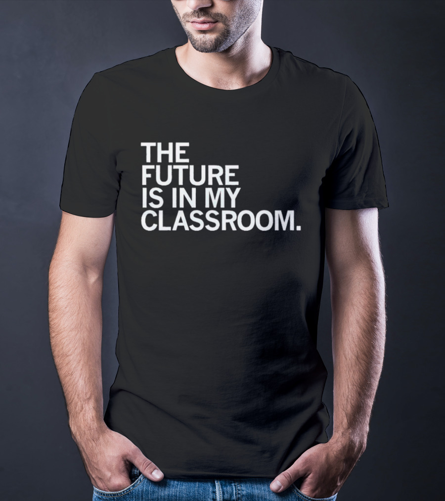 The Future Is In My Classroom T-Shirt