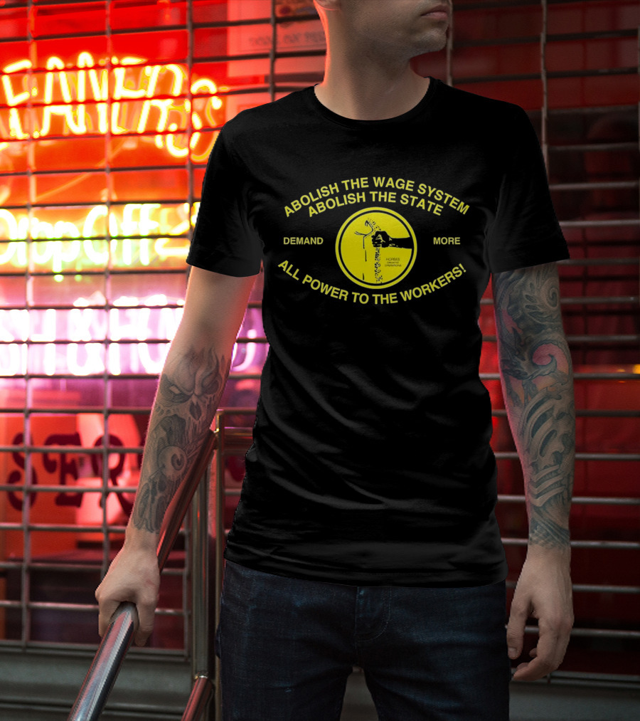 Abolish The Wage System Abolish The State All Power To The Workers Demand More Horses Oppress Drivers T-Shirt