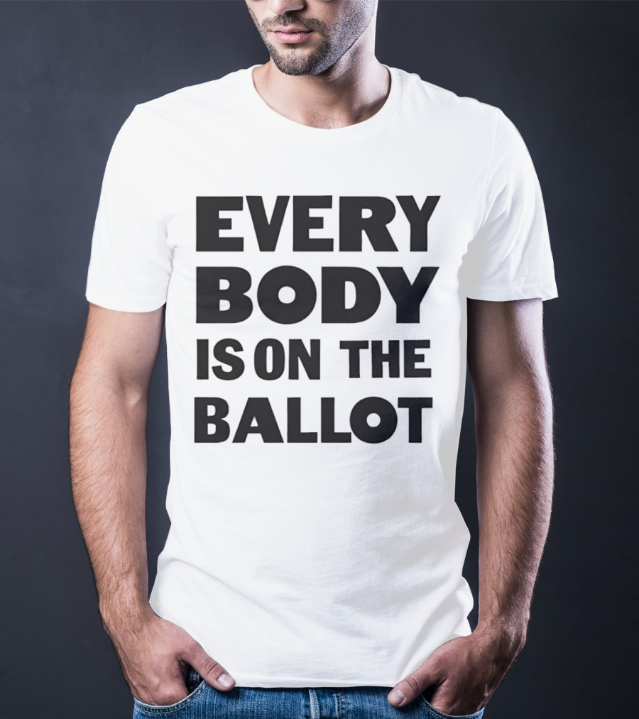 Every Body Is On The Ballot T-Shirt
