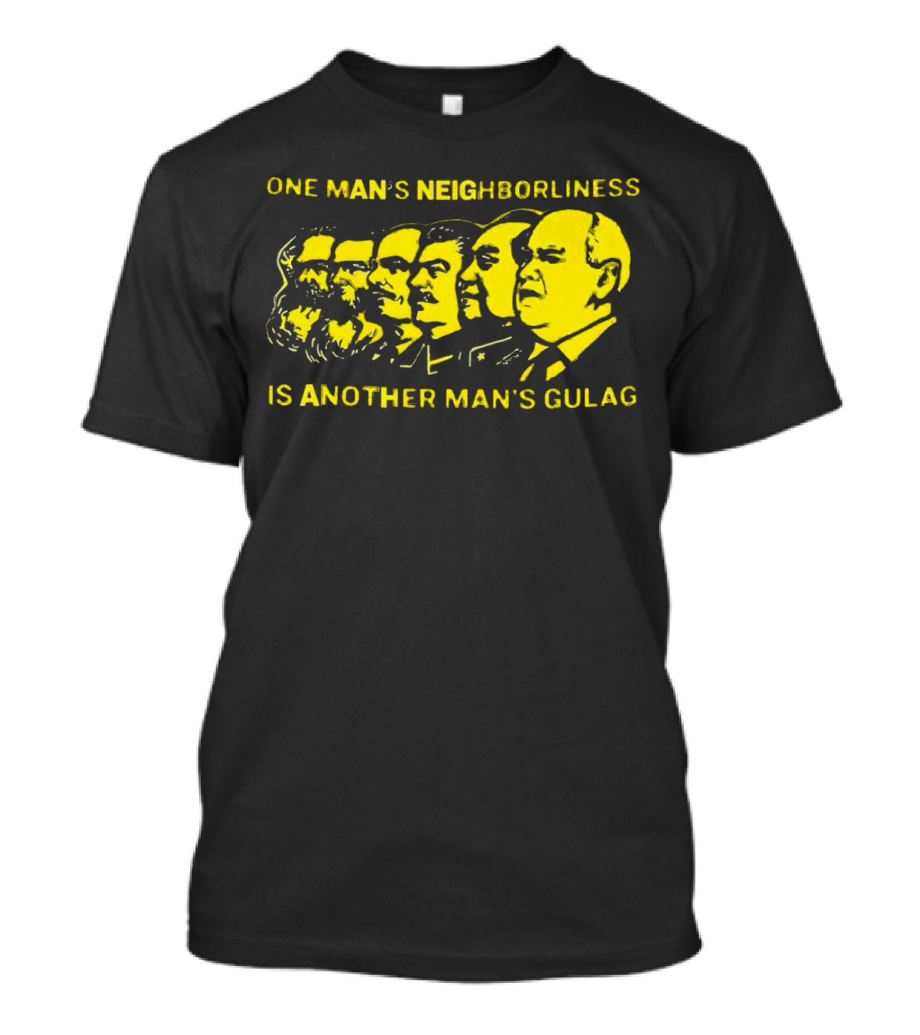One Man’s Neighborliness Is Another Man’s Gulag Marx Lenin Stalin Mao Brezhnev Gorbachev T-Shirt