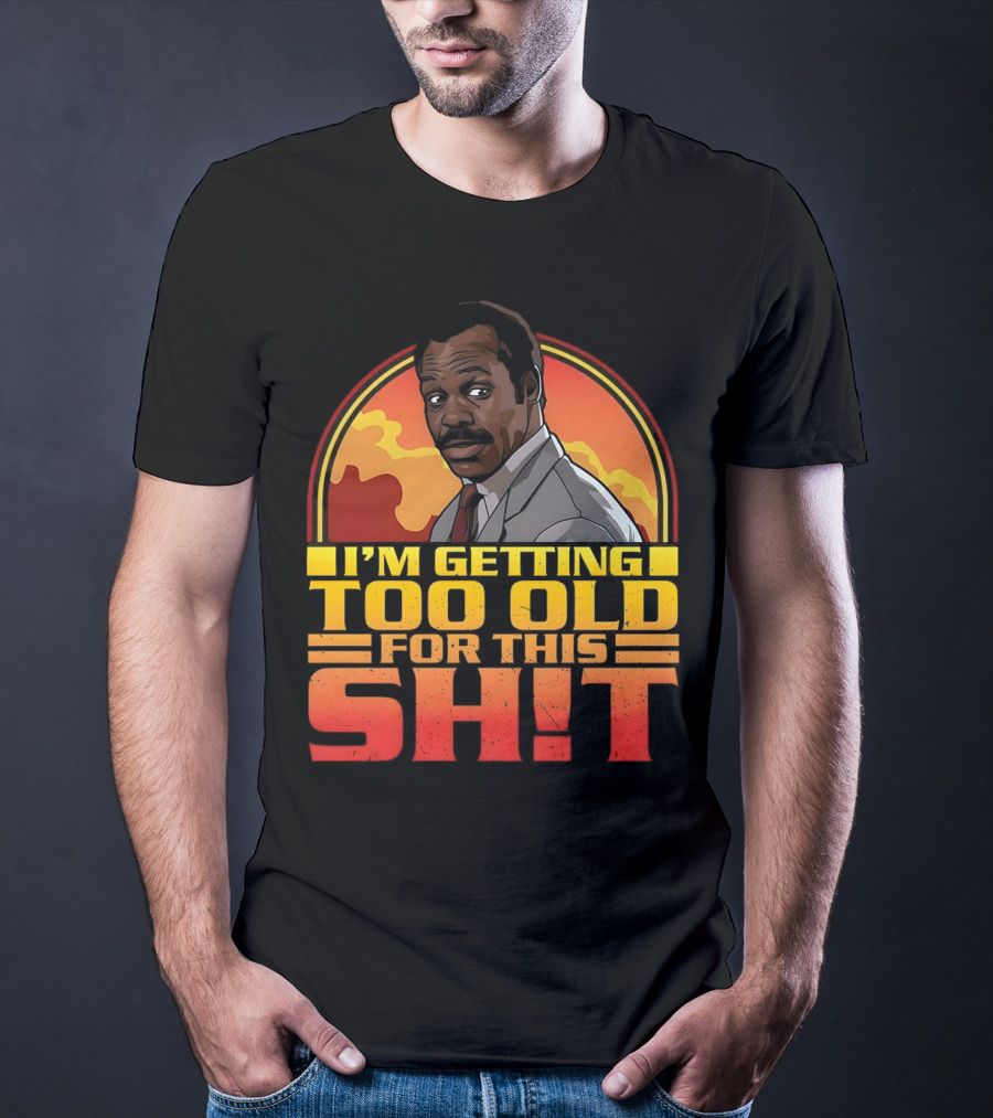 I'm Getting Too Old For This Shit Danny Glover Sunset T-Shirt