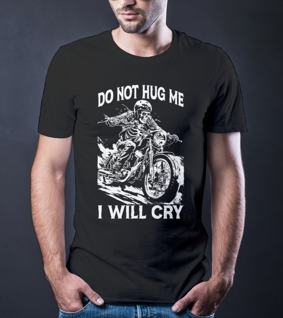 Do Not Hug Me I Will Cry Skeleton Biker Riding Motorcycle T-Shirt